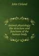 Animal physiology: the structure and functions of the human body, John Cleland 