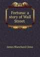 Fortuna: a story of Wall Street ., James Blanchard Clews 