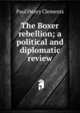 The Boxer rebellion; a political and diplomatic review, Paul Henry Clements 