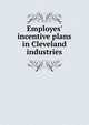 Employes' incentive plans in Cleveland industries, 