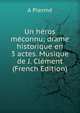 Un heros meconnu; drame historique en 3 actes. Musique de J. Clement (French Edition), A Pierme 