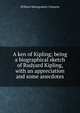 A ken of Kipling; being a biographical sketch of Rudyard Kipling, with an appreciation and some anecdotes, William Montgomery Clemens 