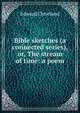 Bible sketches (a connected series), or, The stream of time: a poem, Edward Cleveland 