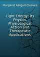 Light Energy: Its Physics, Physiological Action and Therapeutic Applications, Margaret Abigail Cleaves 