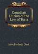 Canadian Edition of the Law of Torts, John Frederic Clerk 