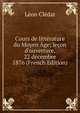 Cours de litt?rature du Moyen ?ge; le?on d'ouverture, 22 d?cembre 1876 (French Edition), Leon Cledat 