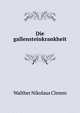 Die Gallensteinkrankheit, Ihre Haufigkeit, Ihre Entstehung, Verhutung Und Heilung Durch Innere Behandlung (German Edition), Walther Nikolaus Clemm 
