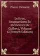 Lettres, Instructions Et Memoires De Colbert, Volume 6 (French Edition), Pierre Clement 