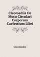 Cleomediis De Motu Circulari Corporum Caelestium Libri, Cleomedes 