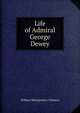 Life of Admiral George Dewey, William Montgomery Clemens 