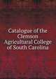 Catalogue of the Clemson Agricultural College of South Carolina, 
