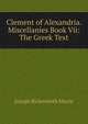 Clement of Alexandria. Miscellanies Book Vii: The Greek Text, Joseph Bickersteth Mayor 