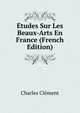 Etudes Sur Les Beaux-Arts En France (French Edition), Charles Clement 