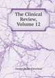 The Clinical Review, Volume 12, George Henry Cleveland 