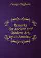 Remarks On Ancient and Modern Art, by an Amateur, George Cleghorn 