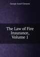 The Law of Fire Insurance, Volume 1, George Ansel Clement 