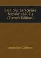 Essai Sur La Science Sociale: (620 P.) (French Edition), Ambroise Clement 