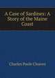A Case of Sardines: A Story of the Maine Coast, Charles Poole Cleaves 