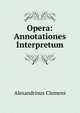 Opera: Annotationes Interpretum, Alexandrinus Clemens 