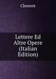 Lettere Ed Altre Opere (Italian Edition), Clement 