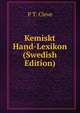 Kemiskt Hand-Lexikon (Swedish Edition), P T. Cleve 