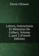 Lettres, Instructions Et M?moires De Colbert, Volume 2, part 2 (French Edition), Pierre Clement 