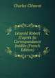 L?opold Robert D'apr?s Sa Correspondance In?dite (French Edition), Charles Clement 