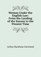 Woman Under the English Law: From the Landing of the Saxons to the Present Time, Arthur Rackham Cleveland 