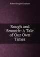 Rough and Smooth: A Tale of Our Own Times, Robert Douglas Clephane 