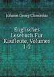 Englisches Lesebuch Fur Kaufleute, Volumes 1-2, Johann Georg Cleminius 