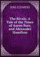 The Rivals: A Tale of the Times of Aaron Burr, and Alexander Hamilton., JERE CLEMENS 