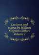 Lectures and essays by William Kingdon Clifford Volume 1, 