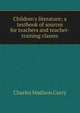 Children's literature; a textbook of sources for teachers and teacher-training classes, Charles Madison Curry 