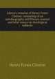 Literary remains of Henry Fynes Clinton: consisting of an autobiography and literary journal and brief essays on theological subjects, Henry Fynes Clinton 