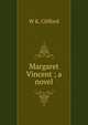 Margaret Vincent ; a novel, W K. Clifford 