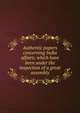 Authentic papers concerning India affairs; which have been under the inspection of a great assembly, 