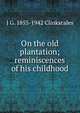 On the old plantation; reminiscences of his childhood, J G. 1855-1942 Clinkscales 