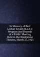 In Memory of Bert Leston Taylor (B.L.T.): Program and Records of a Public Meeting Held in the Blackstone Theatre, March 27, 1921, 
