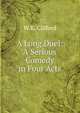 A Long Duel: A Serious Comedy in Four Acts, W K. Clifford 