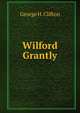 Wilford Grantly, George H. Clifton 