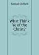 What Think Ye of the Christ?, Samuel Clifford 