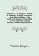 A Letter to . Dr. Burgess . Bishop of Salisbury, in Reply to a Letter . from His Lordship to . the Duke of Wellington, On the Bill . for the . Question Usually Termed Catholic Emancipation, Thomas Burgess 