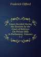 Cases Decided During the Sessions by the Court of Referees On Private Bills in Parliament, Volumes 1-2, Frederick Clifford 