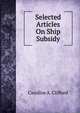Selected Articles On Ship Subsidy, Caroline A. Clifford 