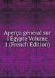 Aper?u g?n?ral sur l'?gypte Volume 1 (French Edition), 