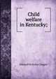 Child welfare in Kentucky;, Edward Nicholas Clopper 