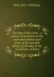 The day of the cross ; a course of sermons on the men and women and some of the notable things of the day of the crucifixion of Jesus, W M. 1853-1930 Clow 