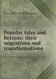 Popular tales and fictions: their migrations and transformations, W A. 1843-1896 Clouston 