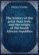 The history of the great Boer trek: and the origin of the South African republics, Henry Cloete 