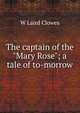 The captain of the "Mary Rose"; a tale of to-morrow, W Laird Clowes 
